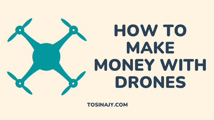 How to make money with drones - Tosinajy