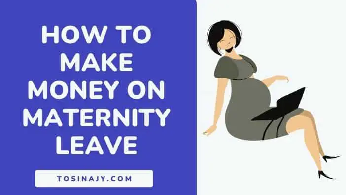 How to make money on maternity leave - Tosinajy