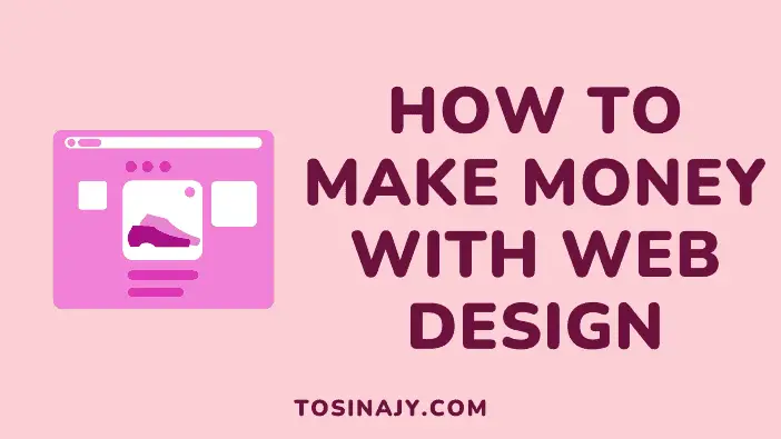 How to make money with web design - Tosinajy