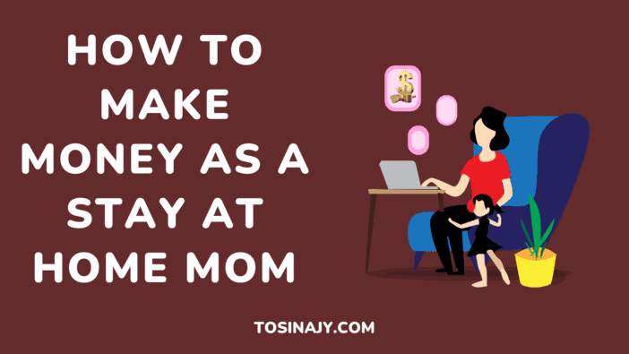 How To Make Money As A stay At Home Mom Tosinajy