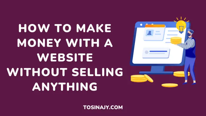 How to Make Money with a Website without Selling Anything Tosinajy