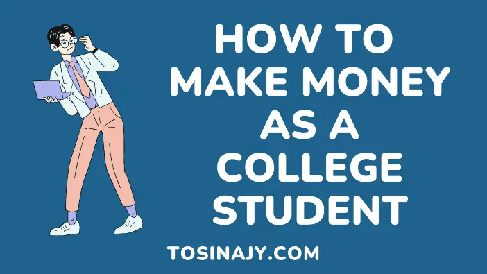 How to make money as a college student - Tosinajy