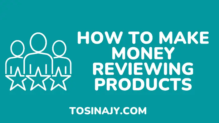 how to make money reviewing products - Tosinajy