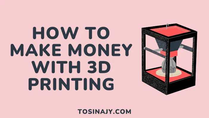 how to make money with 3d printing - Tosinajy
