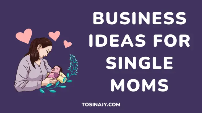 Business Ideas For Single Moms - Tosinajy