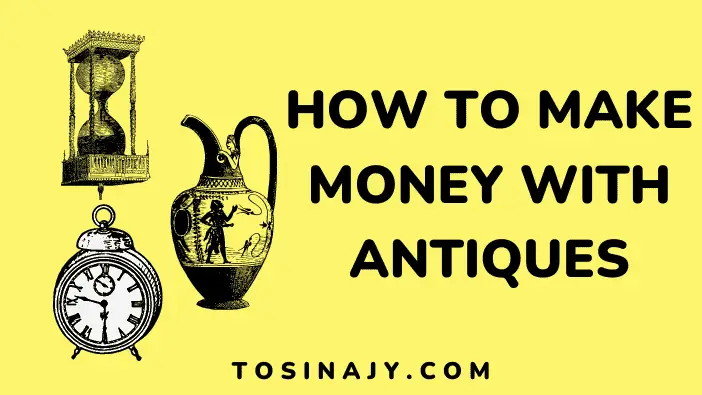 How to make money with antiques - Tosinajy