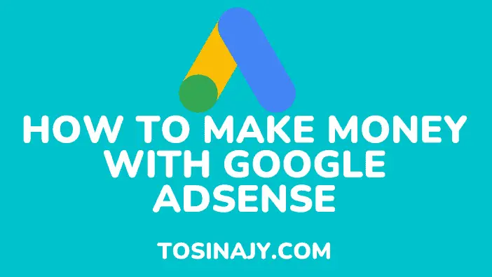 how to make money with google adsense - Tosinajy
