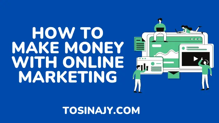 how to make money with online marketing - Tosinajy