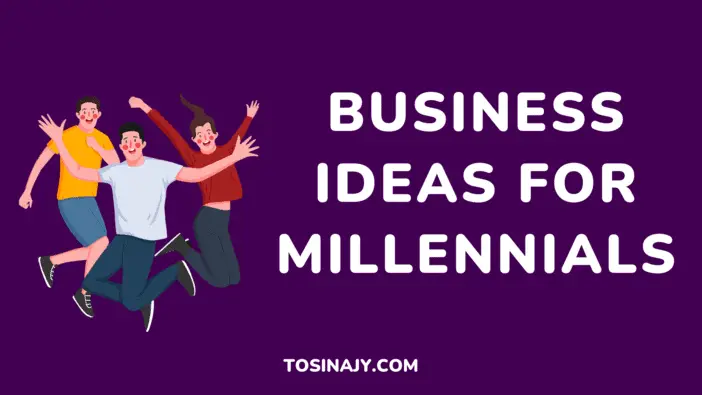 Business Ideas For Millennials - Tosinajy