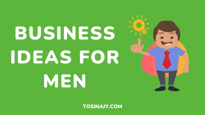 Business Ideas for Men - Tosinajy