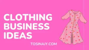 Clothing Business Ideas To Make Money As A Fashion Entrepreneur - Tosinajy