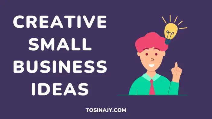 Creative Small Business Ideas - Tosinajy