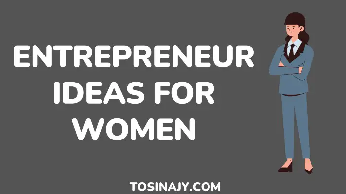 Entrepreneur ideas for women - Tosinajy