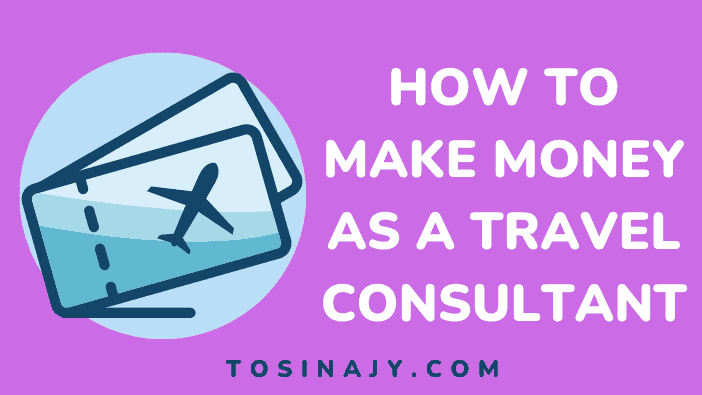 How to make money as a travel consultant - Tosinajy