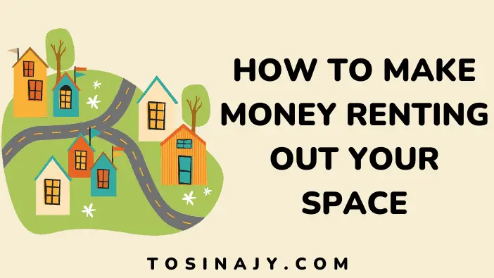 How to make money renting out your space - Tosinajy