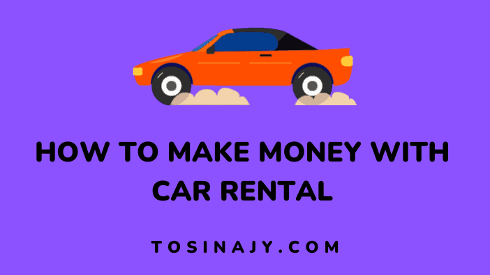 How to make money with car rental - Tosinajy