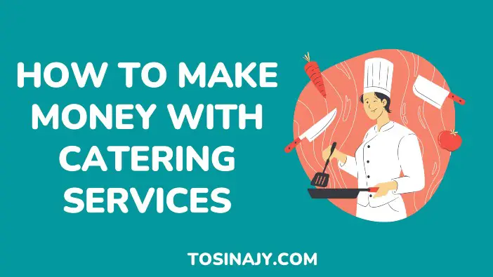 How to make money with catering services - Tosinajy