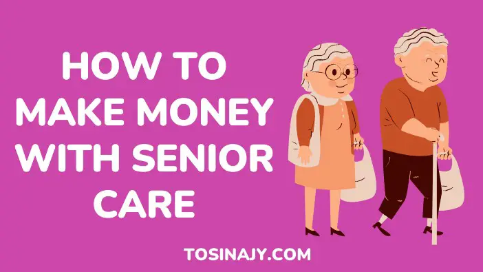How to make money with senior care - tosinajy