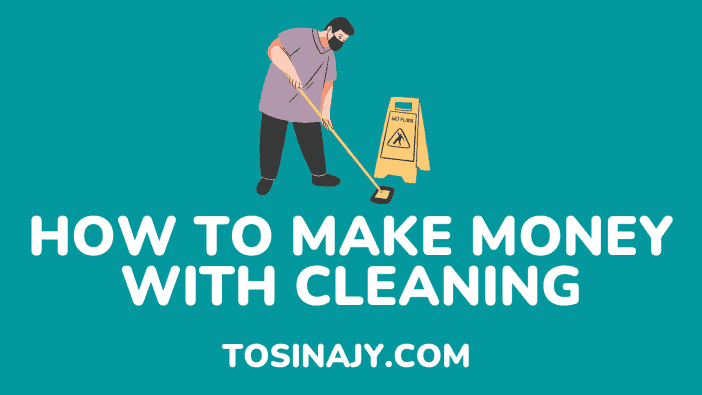 how to make money with cleaning - Tosinajy