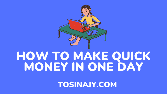 how to make quick money in one day - Tosinajy
