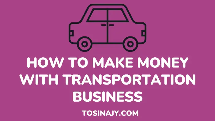 How to make money with transportation - Tosinajy