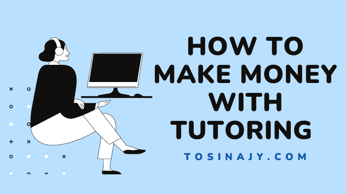 How to make money with tutoring today - Tosinajy