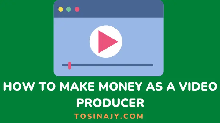 How to make money as a video producer - Tosinajy