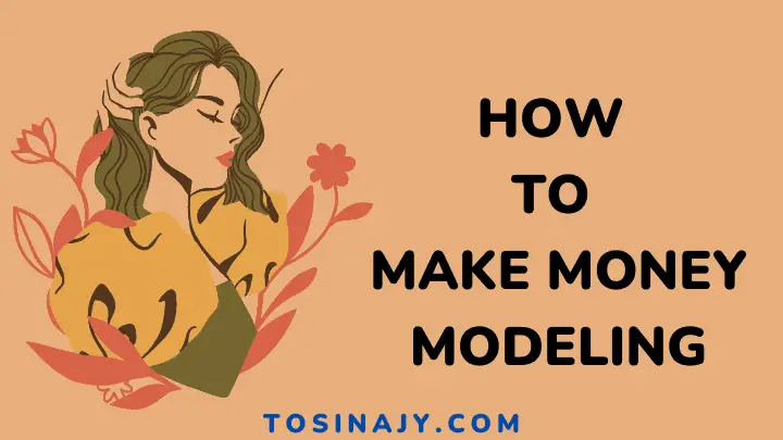 How to make money modeling - Tosinajy