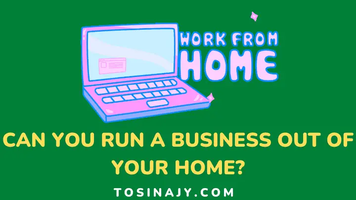 Can you run a business out of your home - Tosinajy