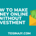 how to make money online without investment - Tosinajy