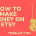 how to make money on etsy - Tosinajy