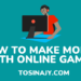 how to make money with online games - Tosinajy